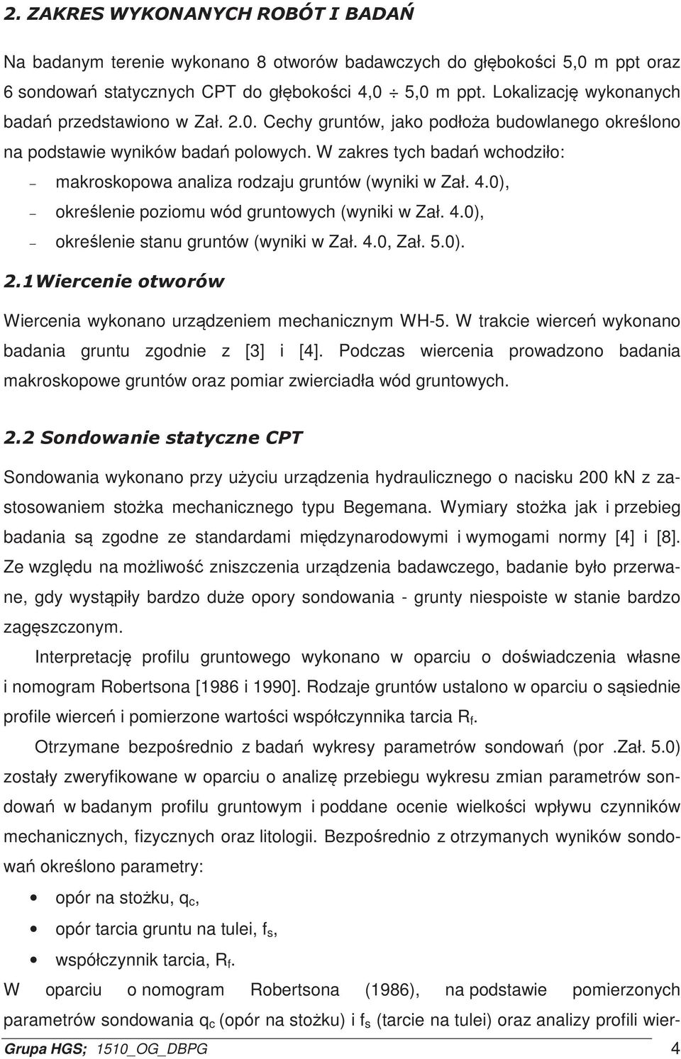 W trakcie wierce wykonano badania gruntu zgodnie z [3] i [4]. Podczas wiercenia prowadzono badania makroskopowe gruntów oraz pomiar zwierciadła wód gruntowych.