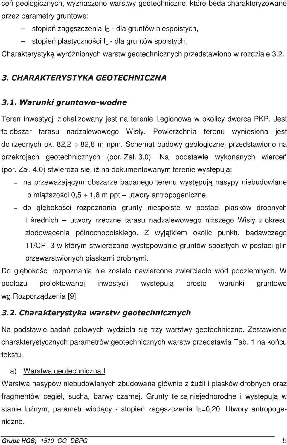 Jest to obszar tarasu nadzalewowego Wisły. Powierzchnia terenu wyniesiona jest do rzdnych ok. 82,2 82,8 m npm. Schemat budowy geologicznej przedstawiono na przekrojach geotechnicznych (por. Zał. 3.0).