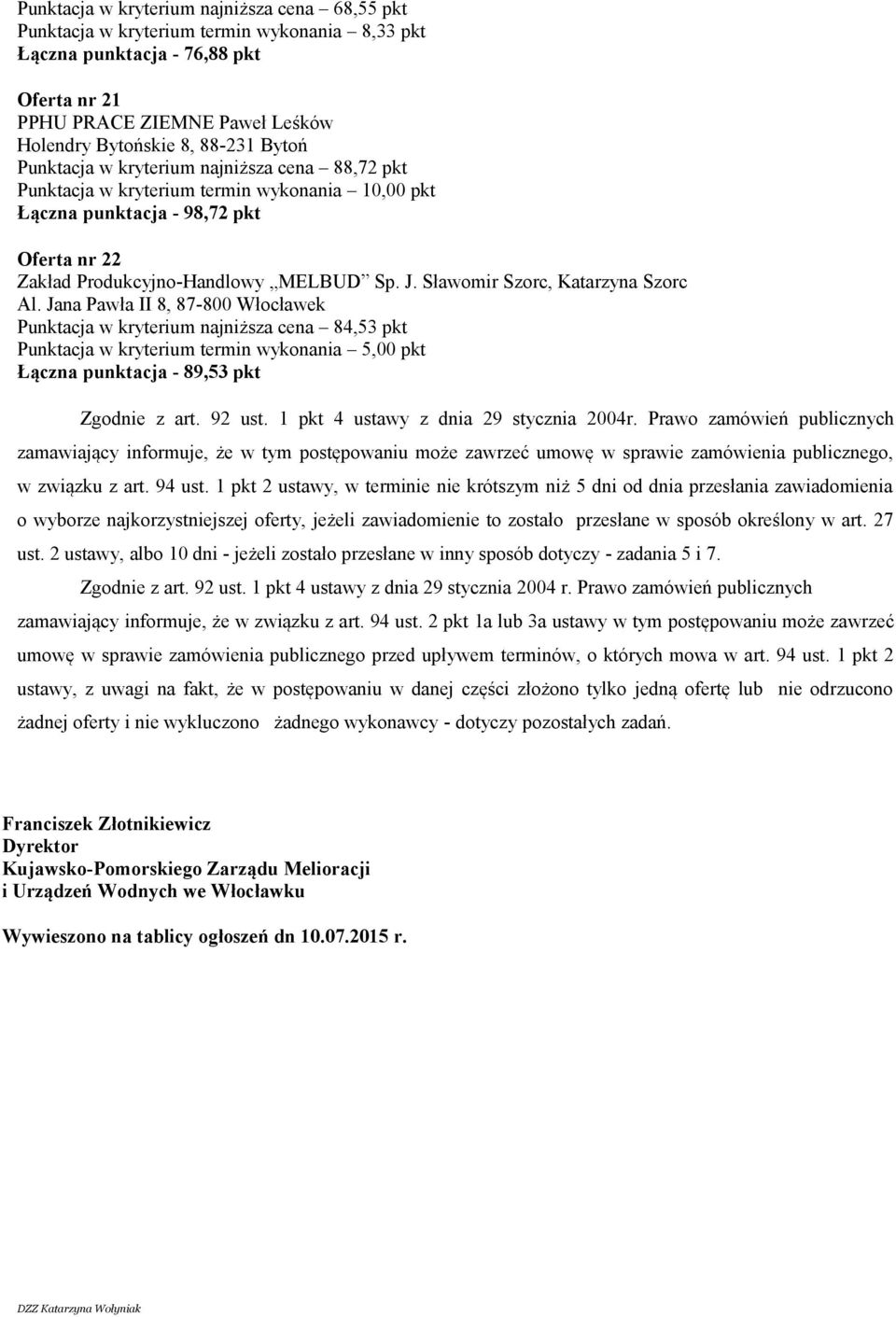 Jana Pawła II 8, 87-800 Włocławek Punktacja w kryterium najniższa cena 84,53 pkt Punktacja w kryterium termin wykonania 5,00 pkt Łączna punktacja - 89,53 pkt Zgodnie z art. 92 ust.