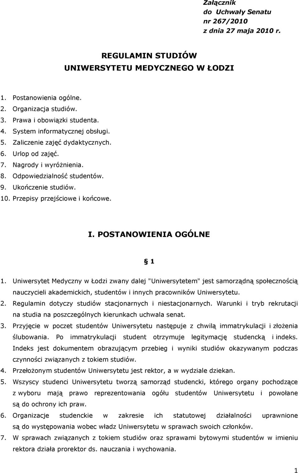 I. POSTANOWIENIA OGÓLNE 1 1. Uniwersytet Medyczny w Łodzi zwany dalej "Uniwersytetem" jest samorządną społecznością nauczycieli akademickich, studentów i innych pracowników Uniwersytetu. 2.