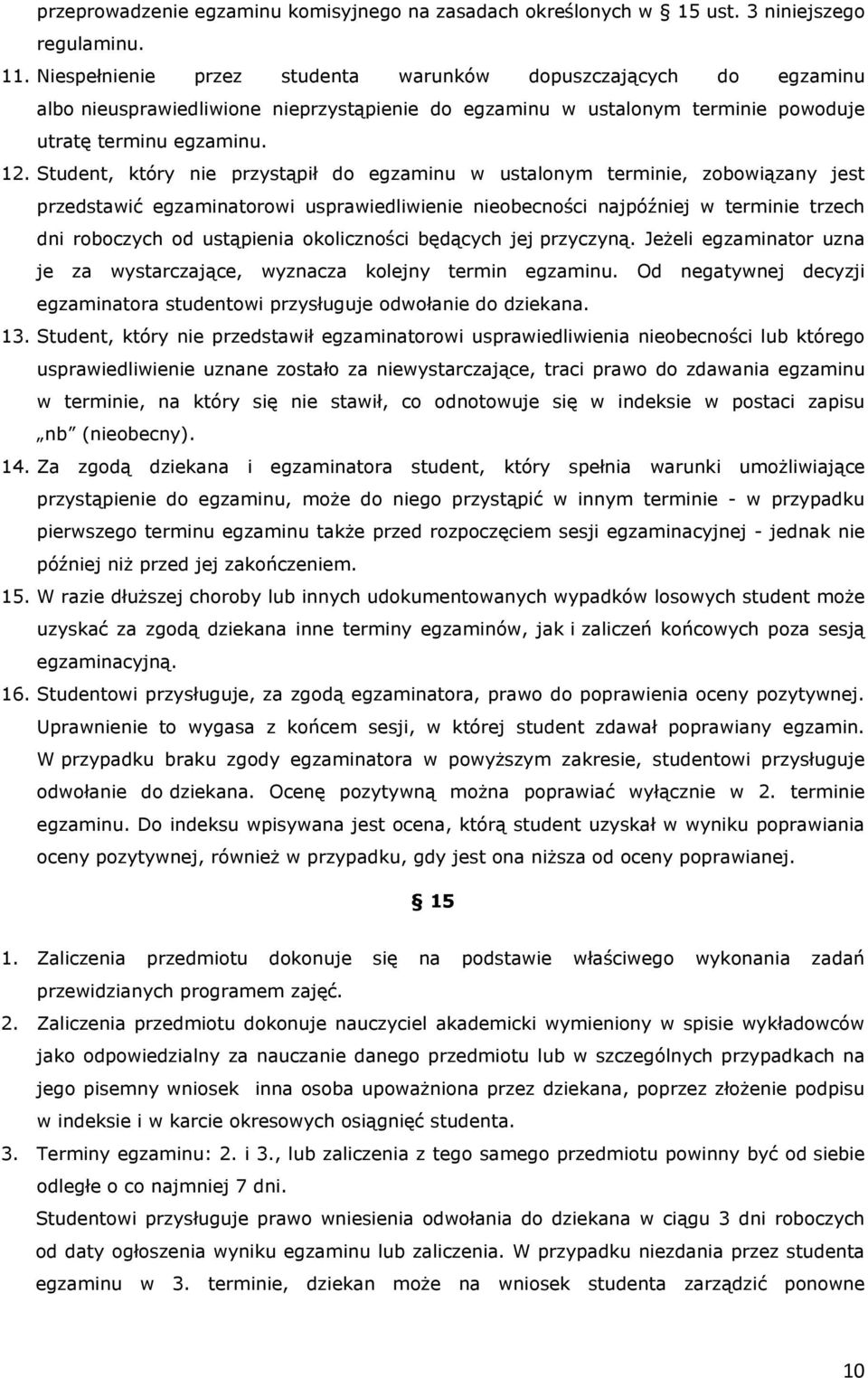 Student, który nie przystąpił do egzaminu w ustalonym terminie, zobowiązany jest przedstawić egzaminatorowi usprawiedliwienie nieobecności najpóźniej w terminie trzech dni roboczych od ustąpienia