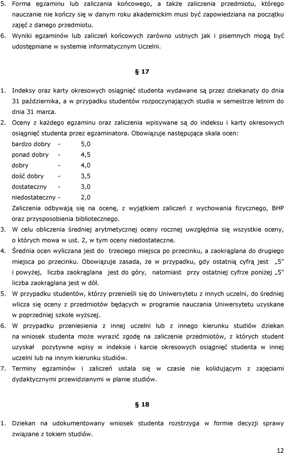 Indeksy oraz karty okresowych osiągnięć studenta wydawane są przez dziekanaty do dnia 31 października, a w przypadku studentów rozpoczynających studia w semestrze letnim do dnia 31 marca. 2.