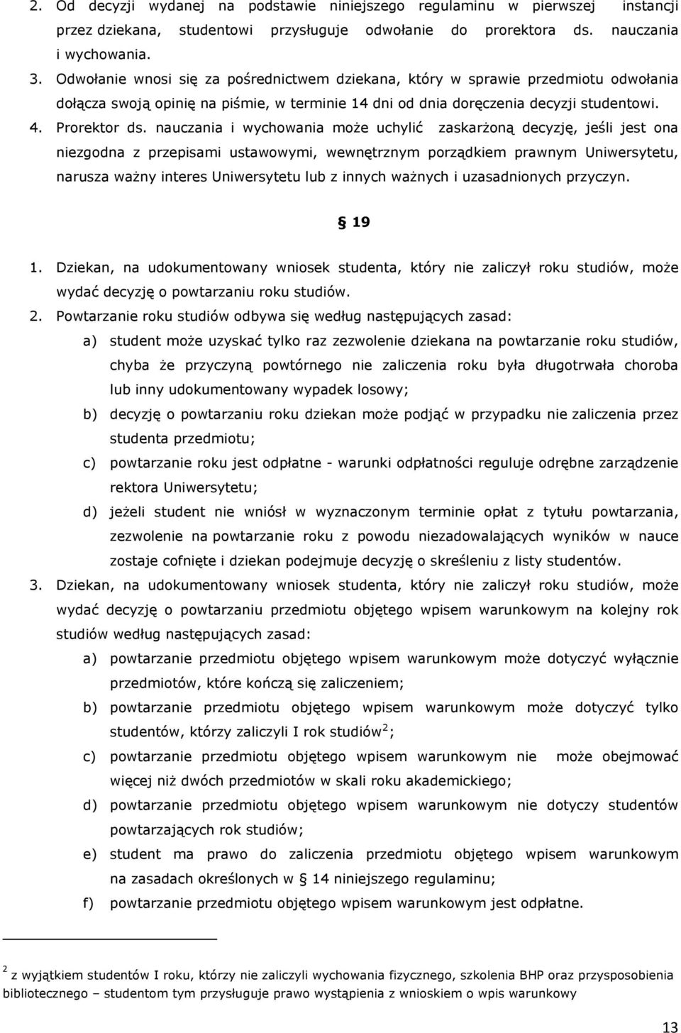 nauczania i wychowania może uchylić zaskarżoną decyzję, jeśli jest ona niezgodna z przepisami ustawowymi, wewnętrznym porządkiem prawnym Uniwersytetu, narusza ważny interes Uniwersytetu lub z innych