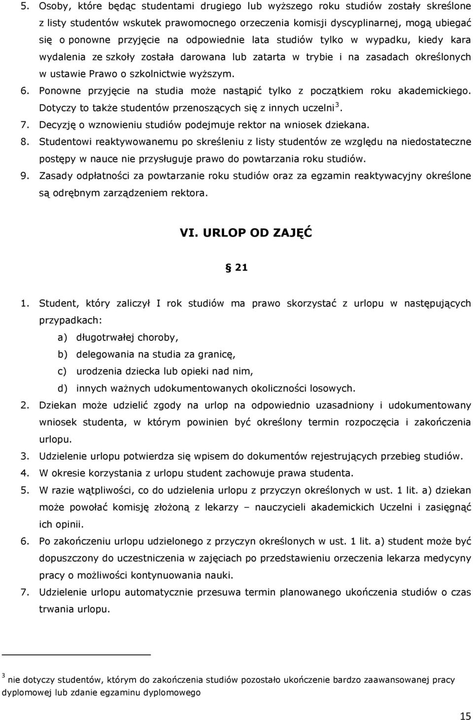 Ponowne przyjęcie na studia może nastąpić tylko z początkiem roku akademickiego. Dotyczy to także studentów przenoszących się z innych uczelni 3. 7.