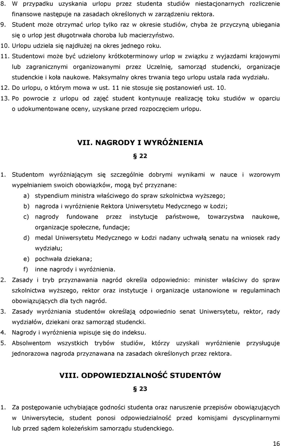 11. Studentowi może być udzielony krótkoterminowy urlop w związku z wyjazdami krajowymi lub zagranicznymi organizowanymi przez Uczelnię, samorząd studencki, organizacje studenckie i koła naukowe.