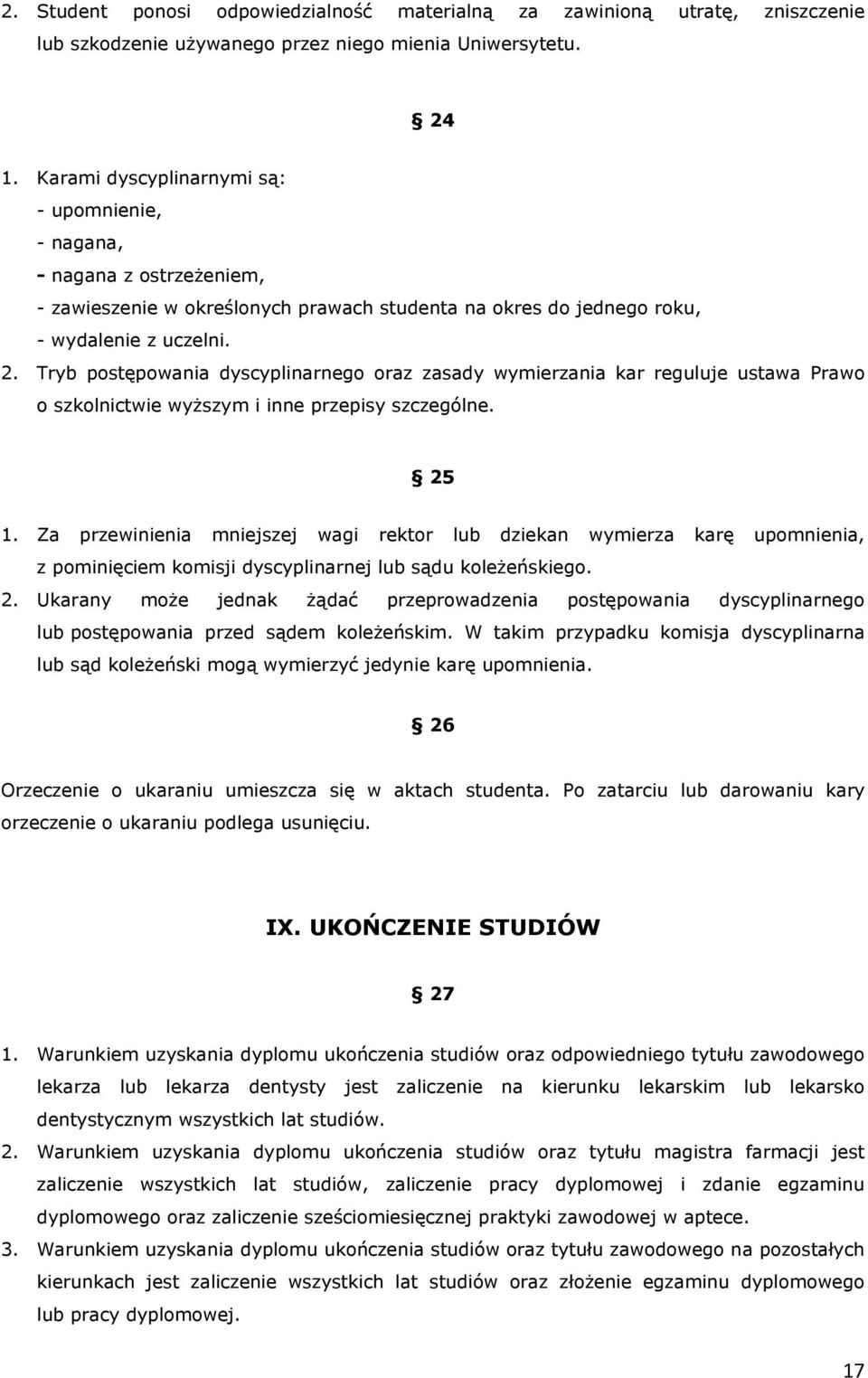 Tryb postępowania dyscyplinarnego oraz zasady wymierzania kar reguluje ustawa Prawo o szkolnictwie wyższym i inne przepisy szczególne. 25 1.