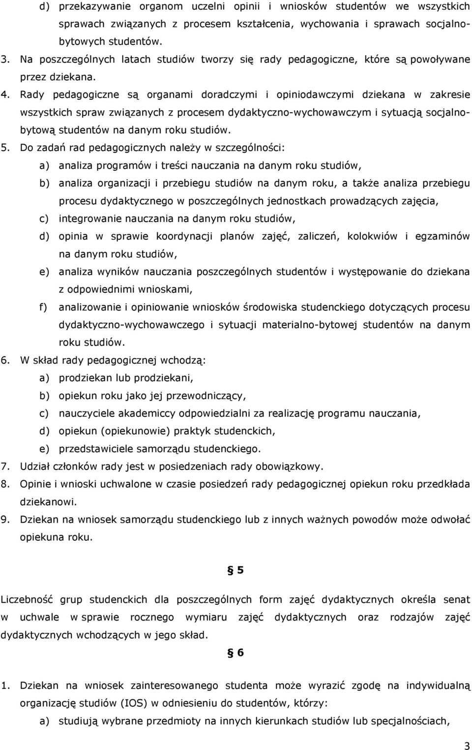 Rady pedagogiczne są organami doradczymi i opiniodawczymi dziekana w zakresie wszystkich spraw związanych z procesem dydaktyczno-wychowawczym i sytuacją socjalnobytową studentów na danym roku studiów.