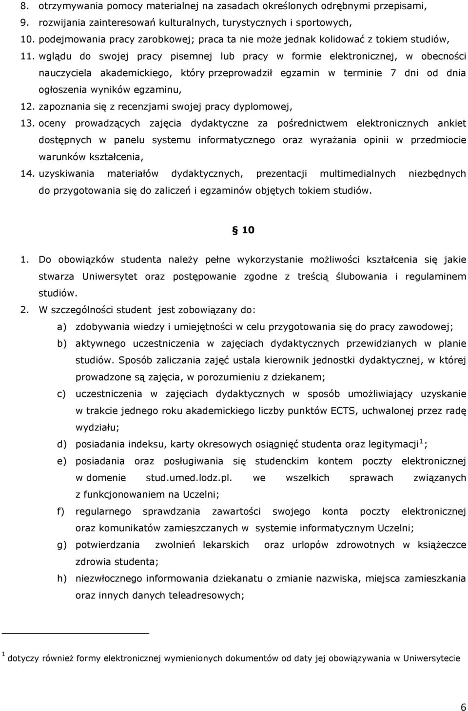 wglądu do swojej pracy pisemnej lub pracy w formie elektronicznej, w obecności nauczyciela akademickiego, który przeprowadził egzamin w terminie 7 dni od dnia ogłoszenia wyników egzaminu, 12.
