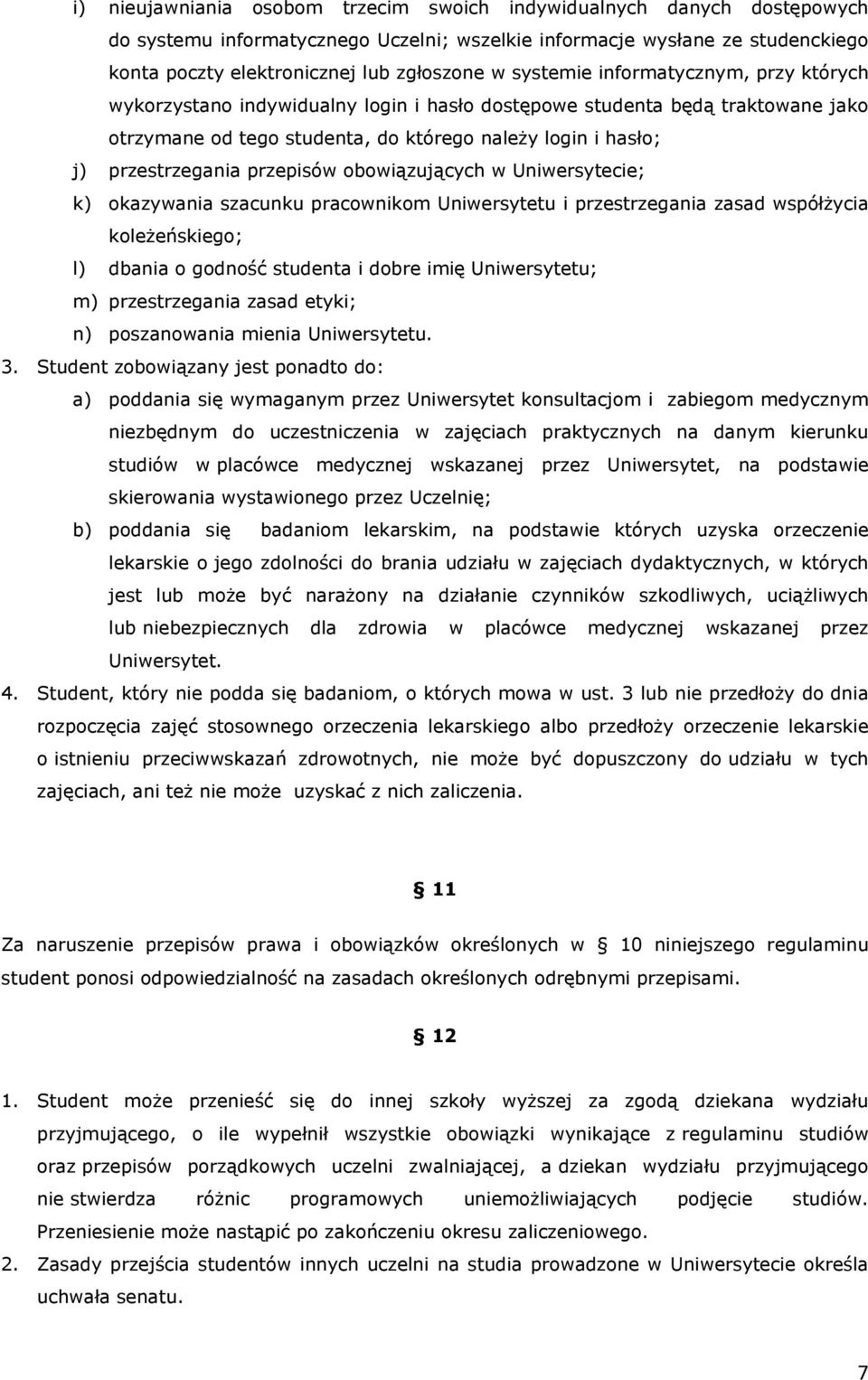 przepisów obowiązujących w Uniwersytecie; k) okazywania szacunku pracownikom Uniwersytetu i przestrzegania zasad współżycia koleżeńskiego; l) dbania o godność studenta i dobre imię Uniwersytetu; m)