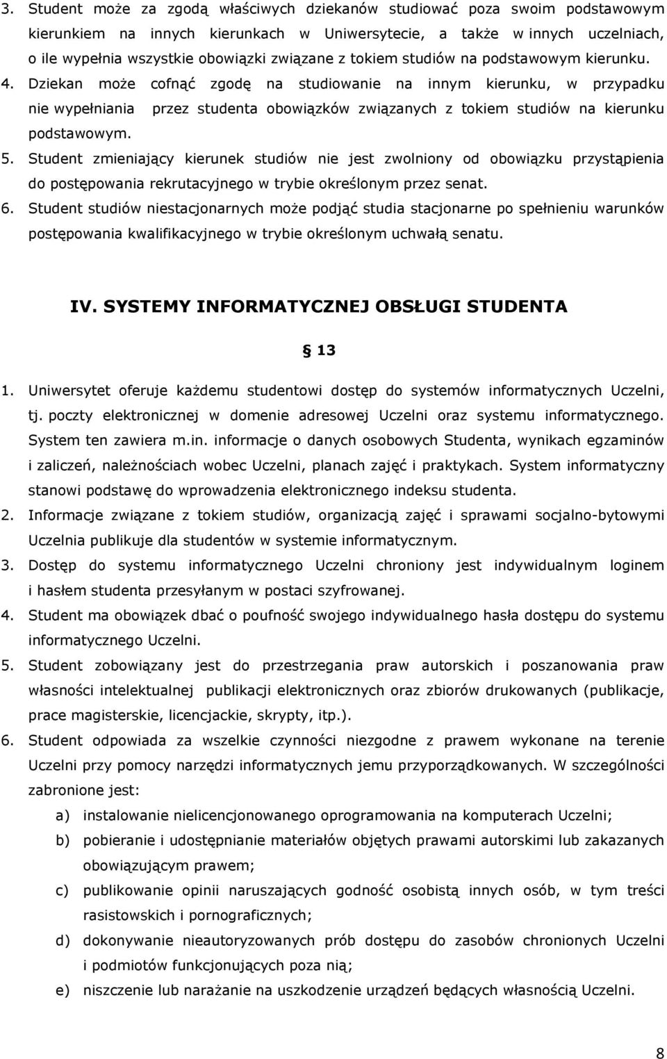 Dziekan może cofnąć zgodę na studiowanie na innym kierunku, w przypadku nie wypełniania przez studenta obowiązków związanych z tokiem studiów na kierunku podstawowym. 5.