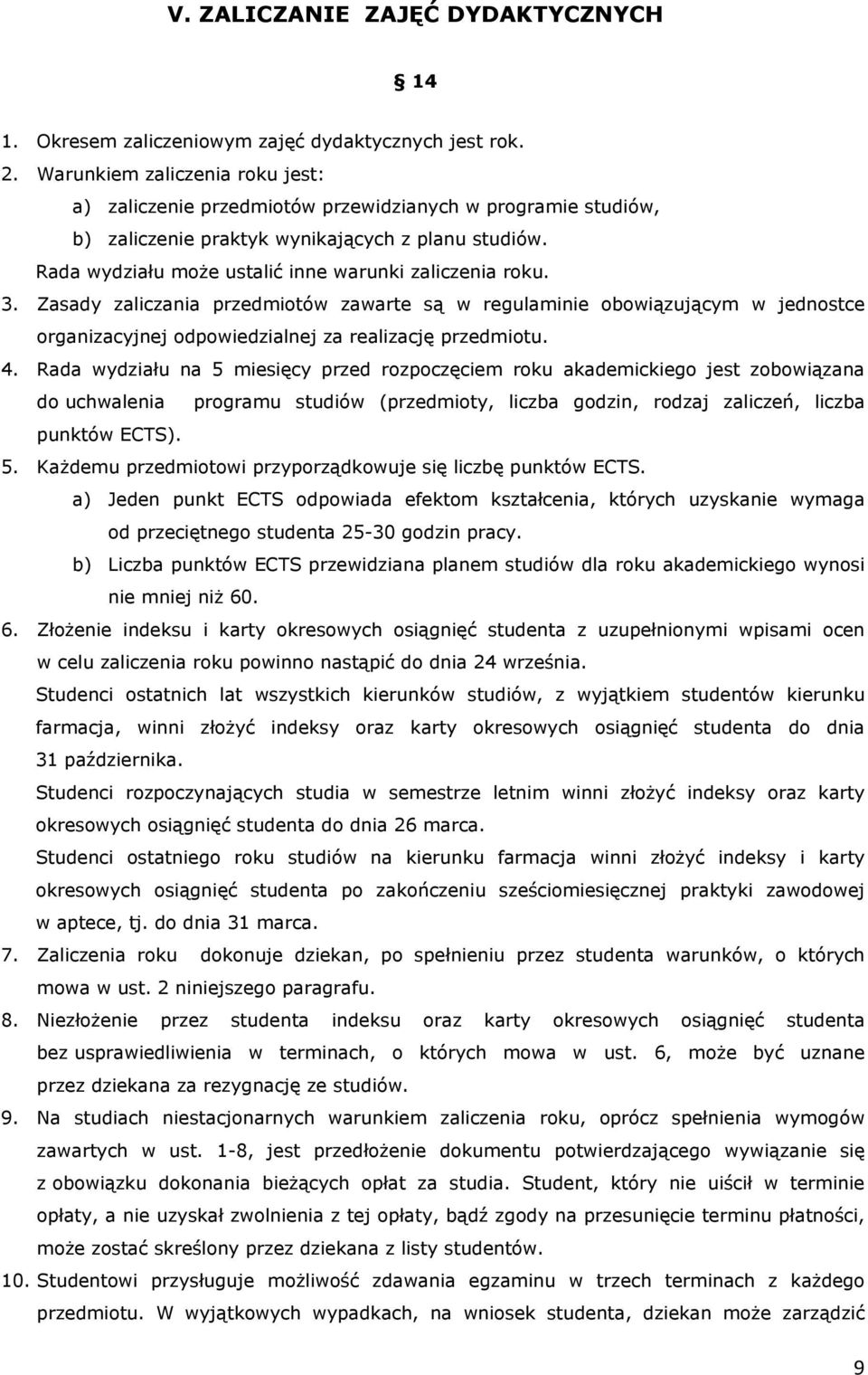 Rada wydziału może ustalić inne warunki zaliczenia roku. 3. Zasady zaliczania przedmiotów zawarte są w regulaminie obowiązującym w jednostce organizacyjnej odpowiedzialnej za realizację przedmiotu. 4.