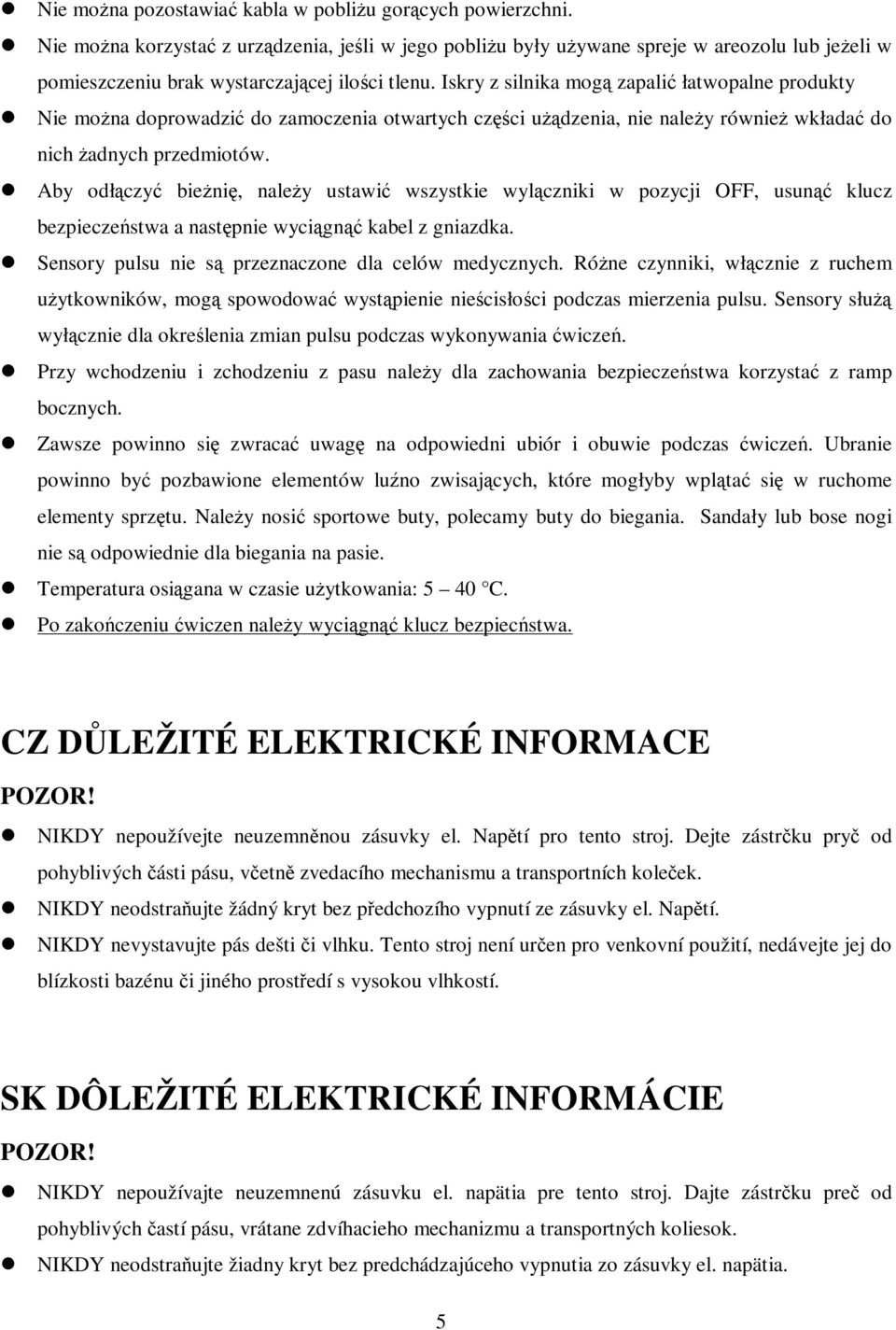 Aby odłczy bieni, naley ustawi wszystkie wylczniki w pozycji OFF, usun klucz bezpieczestwa a nast pnie wycign kabel z gniazdka. Sensory pulsu nie s przeznaczone dla celów medycznych.