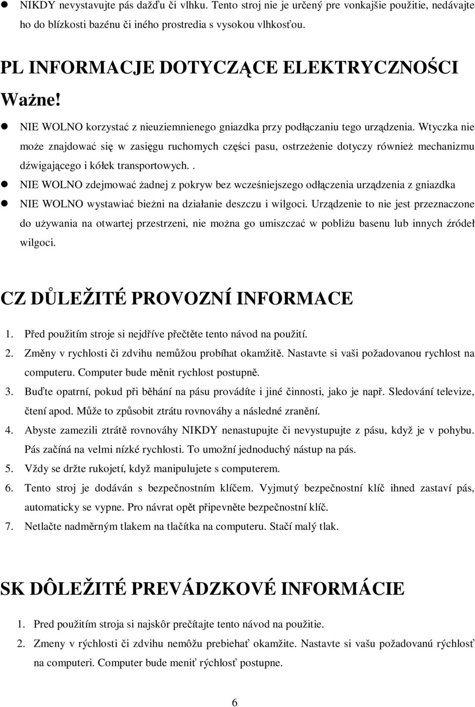 Wtyczka nie moe znajdowa si w zasi gu ruchomych cz ci pasu, ostrzeenie dotyczy równie mechanizmu dwigajcego i kółek transportowych.