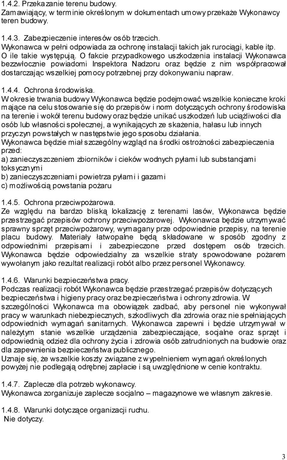 O fakcie przypadkowego uszkodzenia instalacji Wykonawca bezzwłocznie powiadomi Inspektora Nadzoru oraz będzie z nim współpracował dostarczając wszelkiej pomocy potrzebnej przy dokonywaniu napraw. 1.4.
