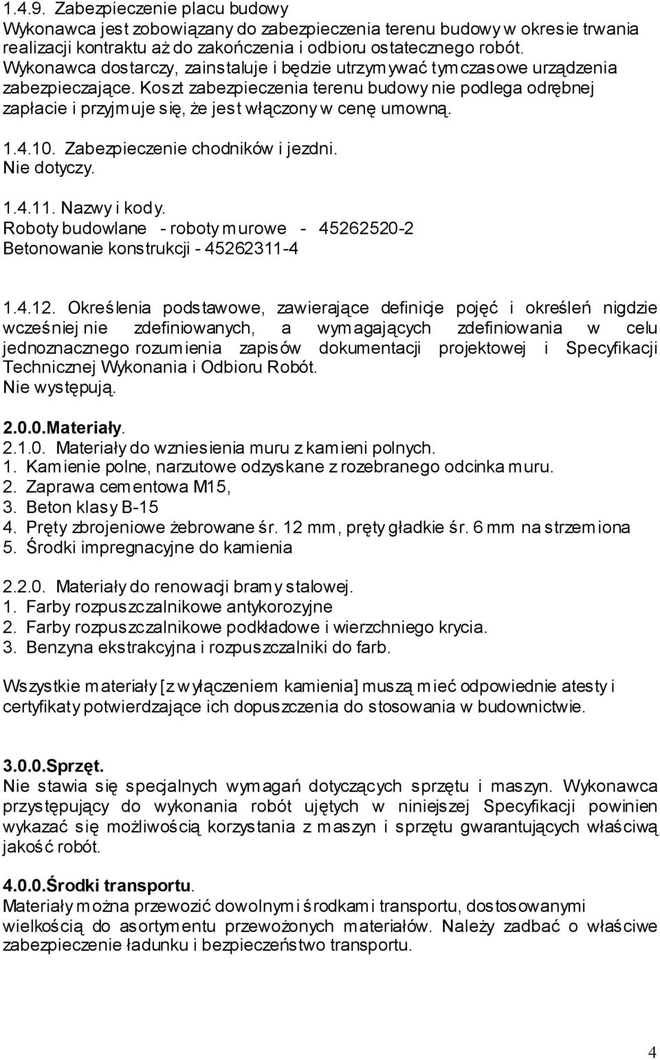 Koszt zabezpieczenia terenu budowy nie podlega odrębnej zapłacie i przyjmuje się, że jest włączony w cenę umowną. 1.4.10. Zabezpieczenie chodników i jezdni. Nie dotyczy. 1.4.11. Nazwy i kody.
