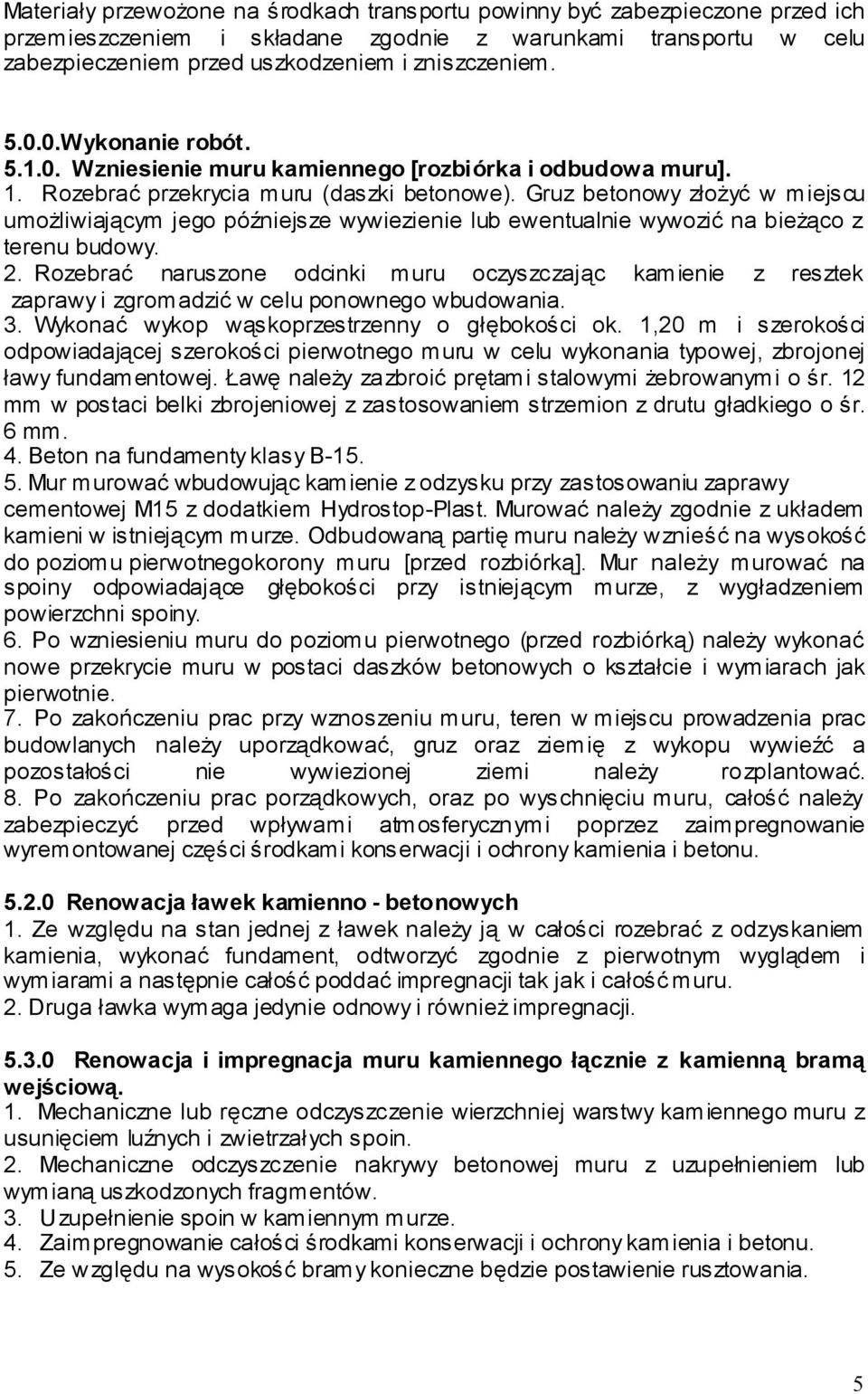 Gruz betonowy złożyć w miejscu umożliwiającym jego późniejsze wywiezienie lub ewentualnie wywozić na bieżąco z terenu budowy. 2.