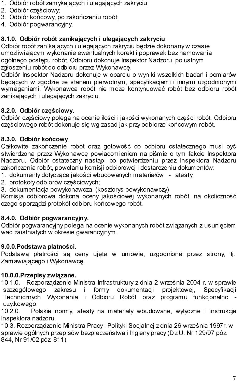 ogólnego postępu robót. Odbioru dokonuje Inspektor Nadzoru, po ustnym zgłoszeniu robót do odbioru przez Wykonawcę.