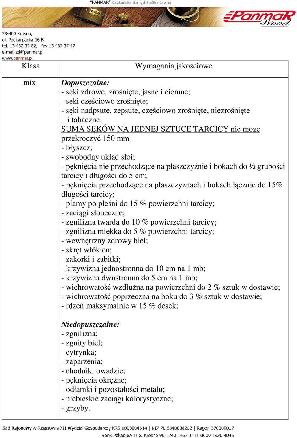 przechodzące na płaszczyznach i bokach łącznie do 15% długości tarcicy; - plamy po pleśni do 15 % powierzchni tarcicy; - zaciągi słoneczne; - zgnilizna twarda do 10 % powierzchni tarcicy; - zgnilizna