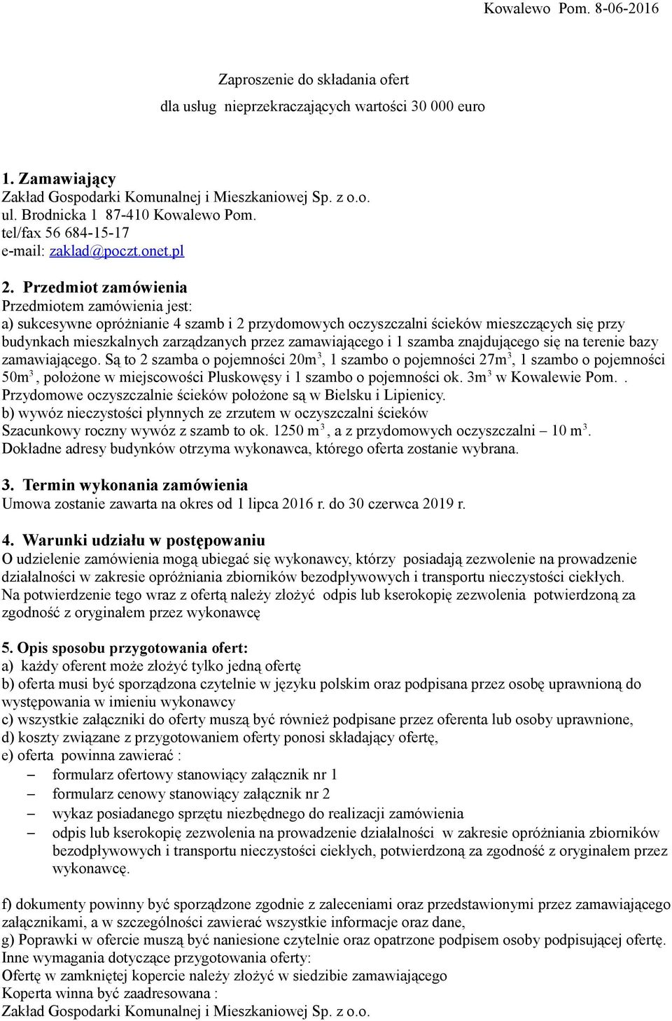 Przedmiot zamówienia Przedmiotem zamówienia jest: a) sukcesywne opróżnianie 4 szamb i 2 przydomowych oczyszczalni ścieków mieszczących się przy budynkach mieszkalnych zarządzanych przez zamawiającego