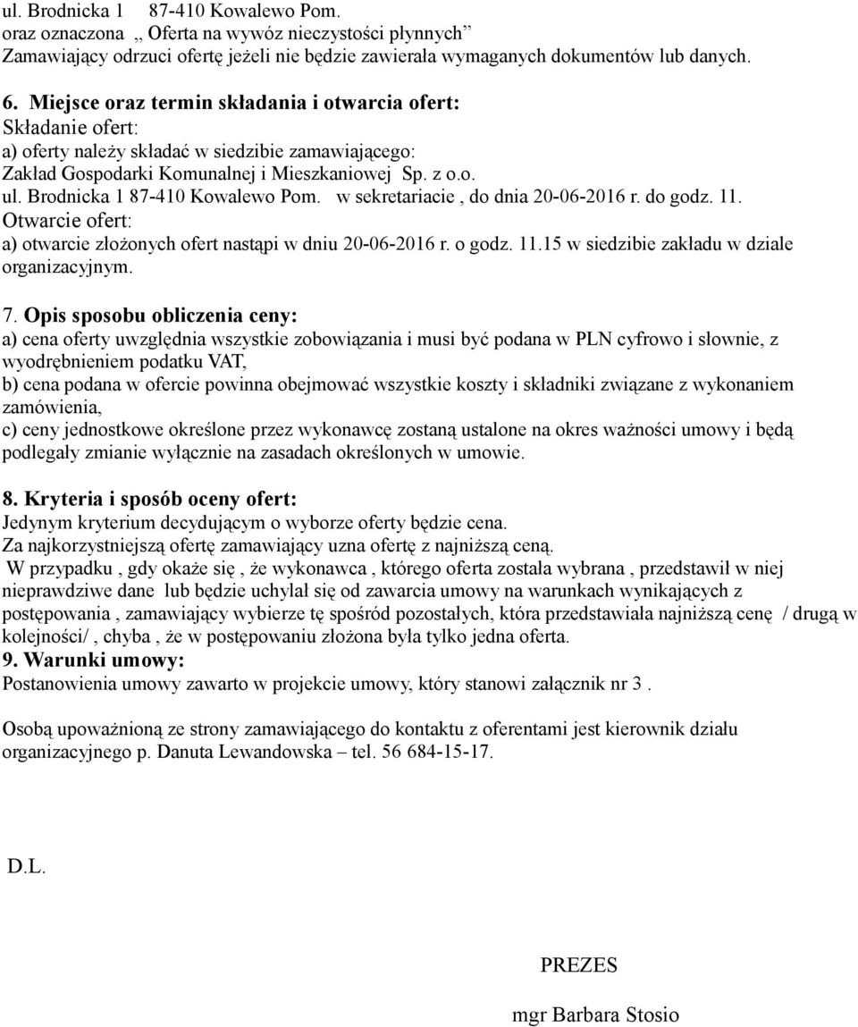 Brodnicka 1 87-410 Kowalewo Pom. w sekretariacie, do dnia 20-06-2016 r. do godz. 11. Otwarcie ofert: a) otwarcie złożonych ofert nastąpi w dniu 20-06-2016 r. o godz. 11.15 w siedzibie zakładu w dziale organizacyjnym.