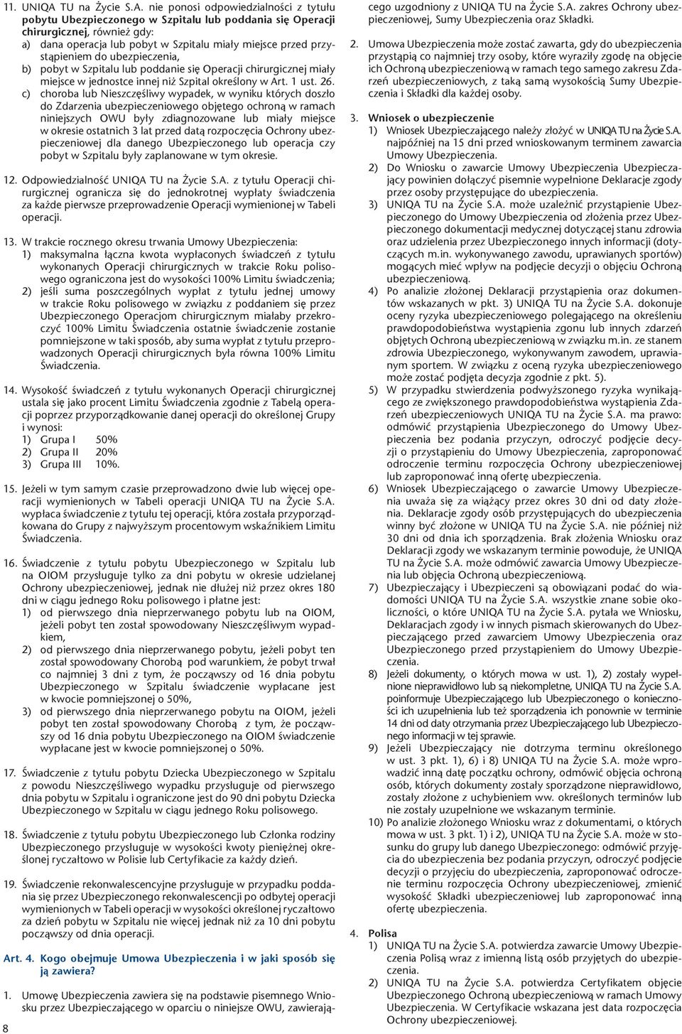nie ponosi odpowiedzialności z tytułu pobytu Ubezpieczonego w Szpitalu lub poddania się Operacji chirurgicznej, również gdy: a) dana operacja lub pobyt w Szpitalu miały miejsce przed przystąpieniem