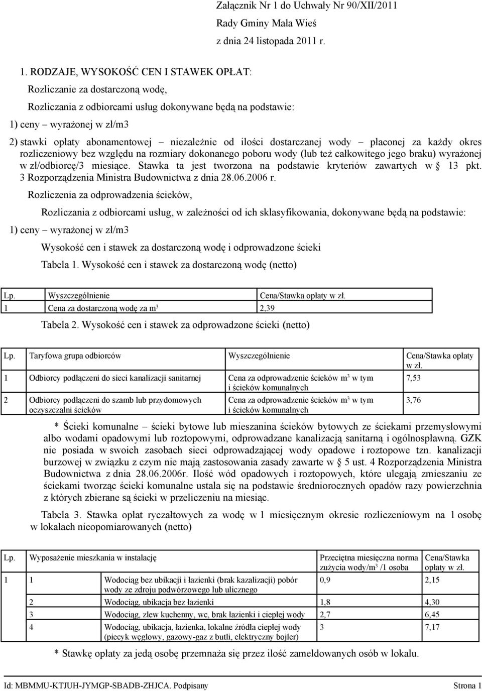 RODZAJE, WYSOKOŚĆ CEN I STAWEK OPŁAT: Rozliczanie za dostarczoną wodę, Rozliczania z odbiorcami usług dokonywane będą na podstawie: 1) ceny wyrażonej w zł/m3 2) stawki opłaty abonamentowej