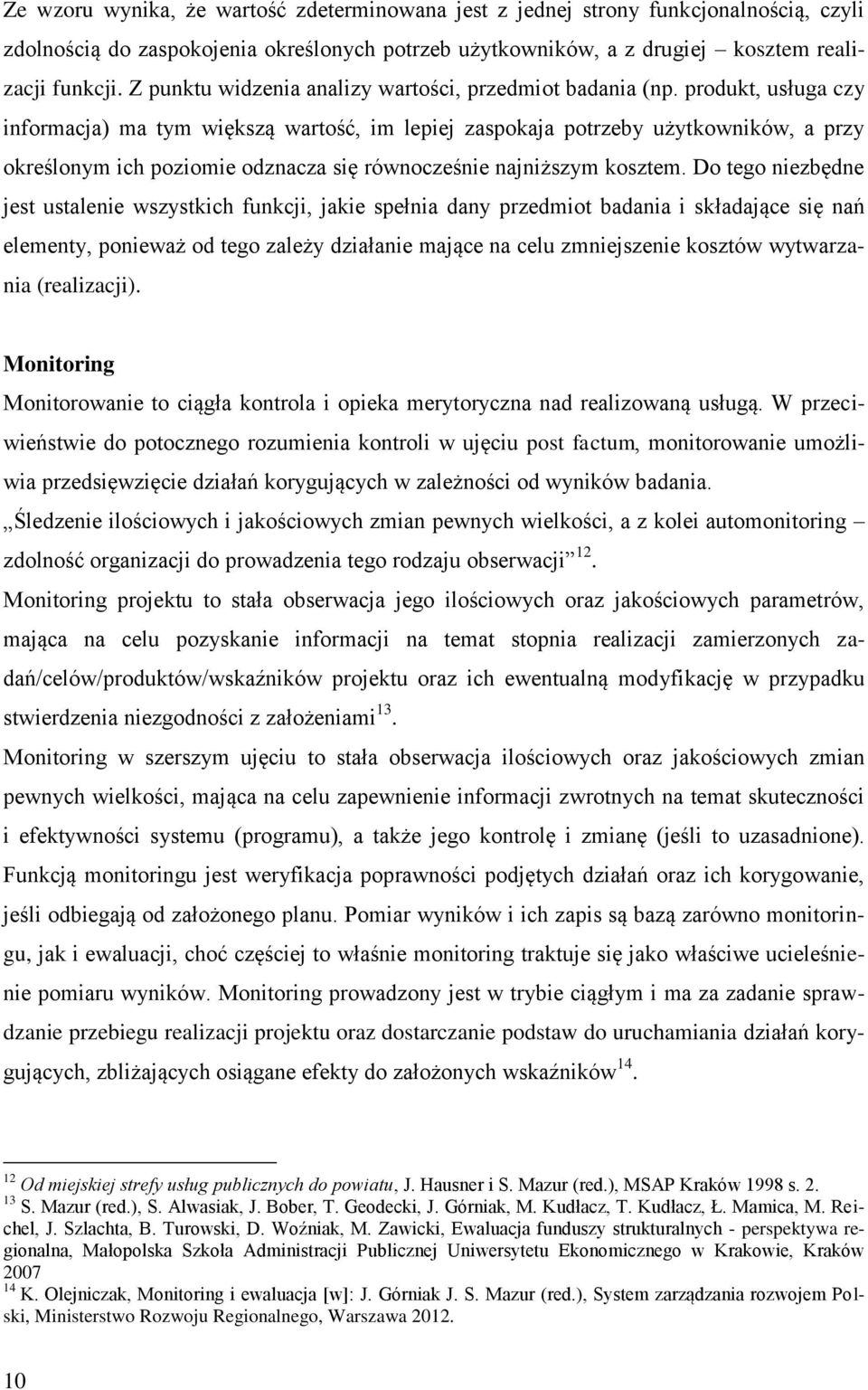 produkt, usługa czy informacja) ma tym większą wartość, im lepiej zaspokaja potrzeby użytkowników, a przy określonym ich poziomie odznacza się równocześnie najniższym kosztem.