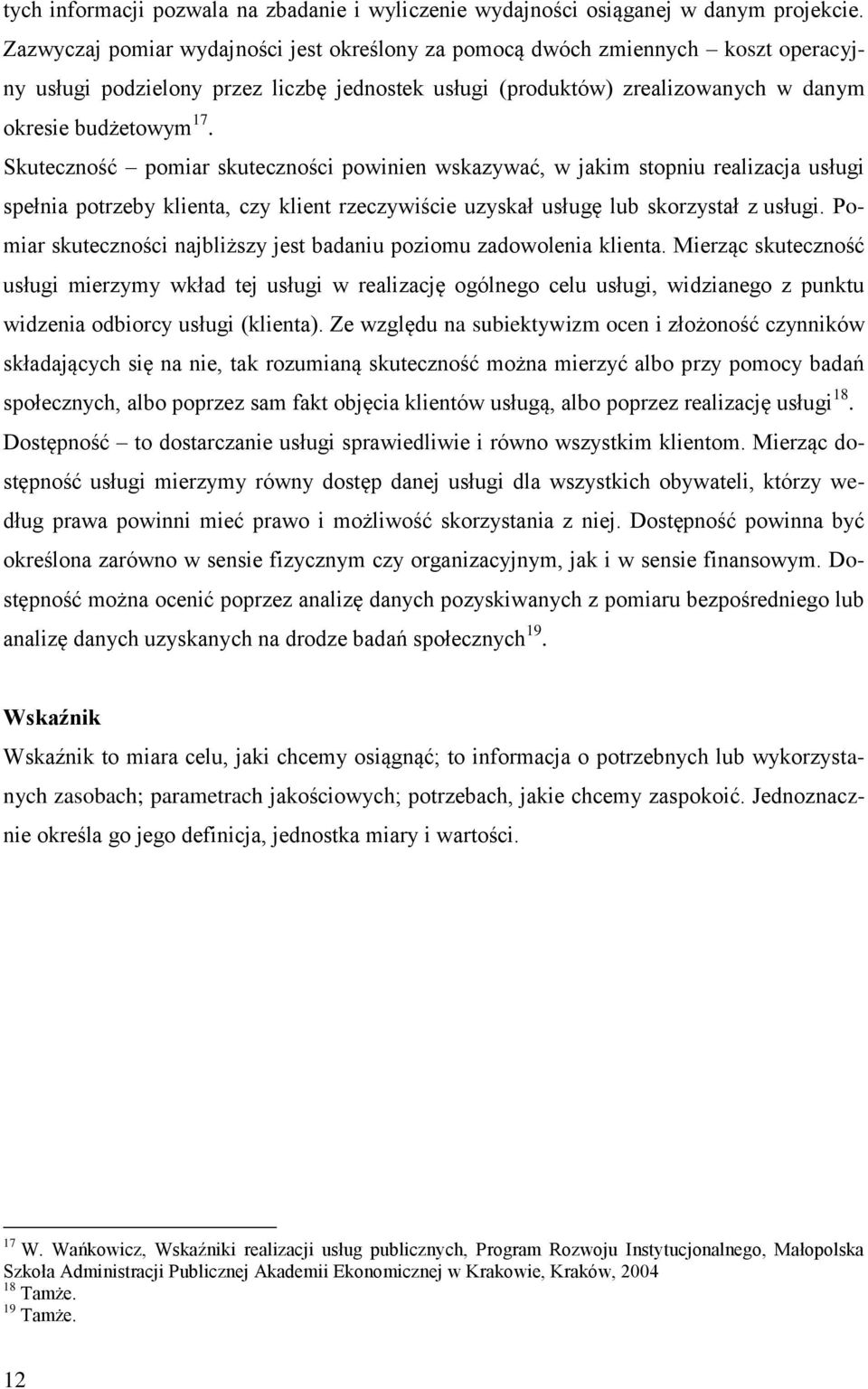 Skuteczność pomiar skuteczności powinien wskazywać, w jakim stopniu realizacja usługi spełnia potrzeby klienta, czy klient rzeczywiście uzyskał usługę lub skorzystał z usługi.
