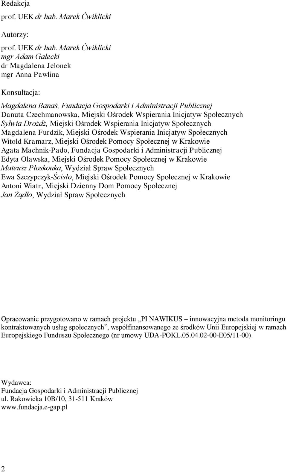Marek Ćwiklicki mgr Adam Gałecki dr Magdalena Jelonek mgr Anna Pawlina Konsultacja: Magdalena Banaś, Fundacja Gospodarki i Administracji Publicznej Danuta Czechmanowska, Miejski Ośrodek Wspierania