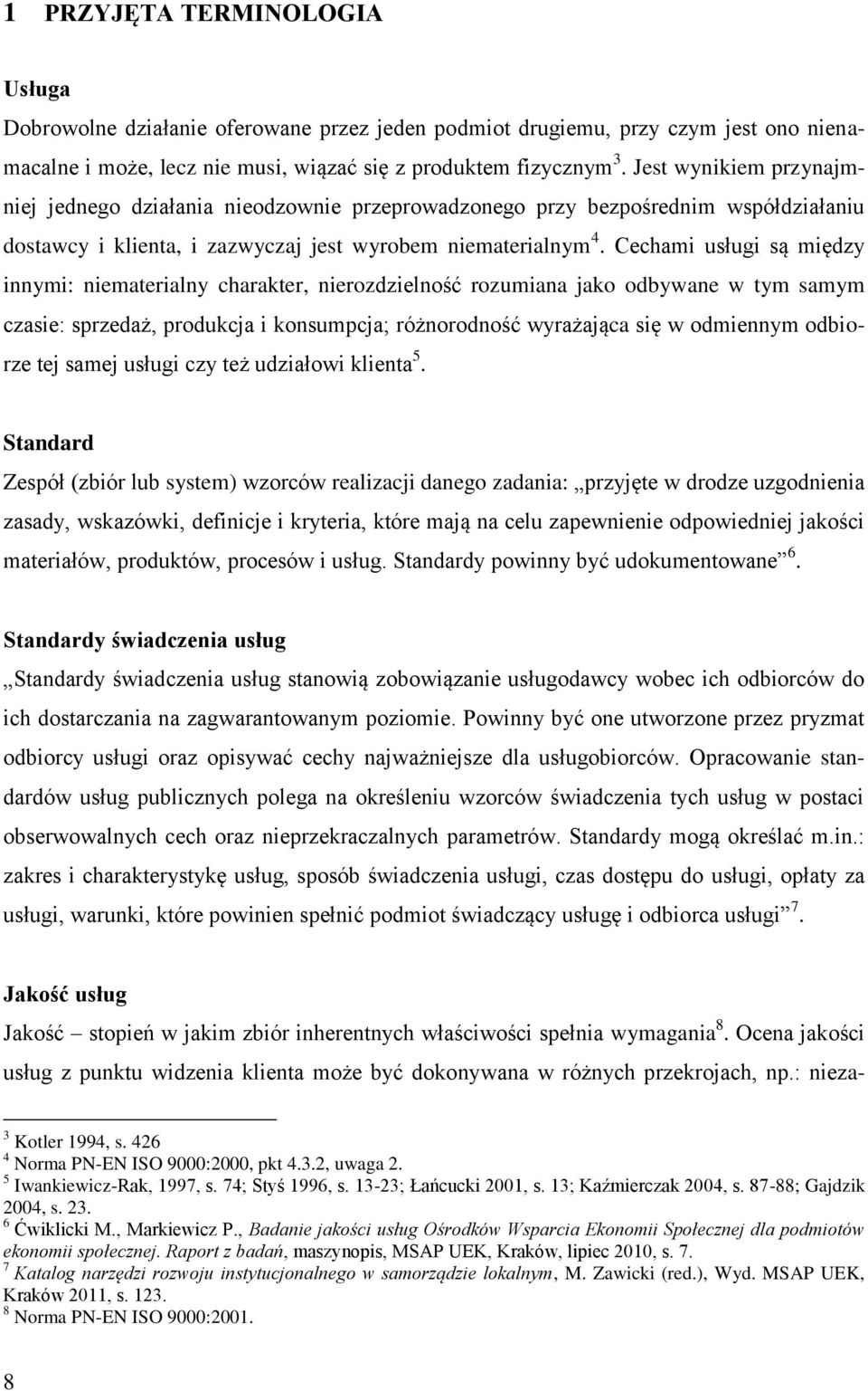 Cechami usługi są między innymi: niematerialny charakter, nierozdzielność rozumiana jako odbywane w tym samym czasie: sprzedaż, produkcja i konsumpcja; różnorodność wyrażająca się w odmiennym
