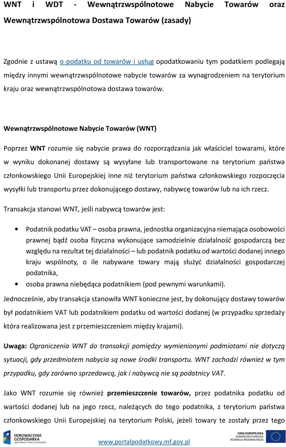 Wewnątrzwspólnotowe Nabycie Towarów (WNT) Poprzez WNT rozumie się nabycie prawa do rozporządzania jak właściciel towarami, które w wyniku dokonanej dostawy są wysyłane lub transportowane na