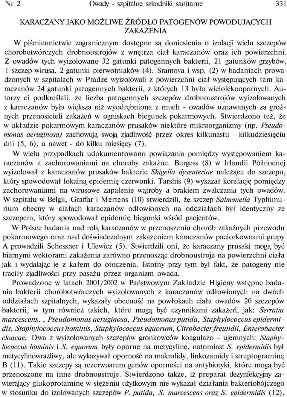 Z owadów tych wyizolowano 32 gatunki patogennych bakterii, 21 gatunków grzybów, 1 szczep wirusa, 2 gatunki pierwotniaków (4). Sramova i wsp.