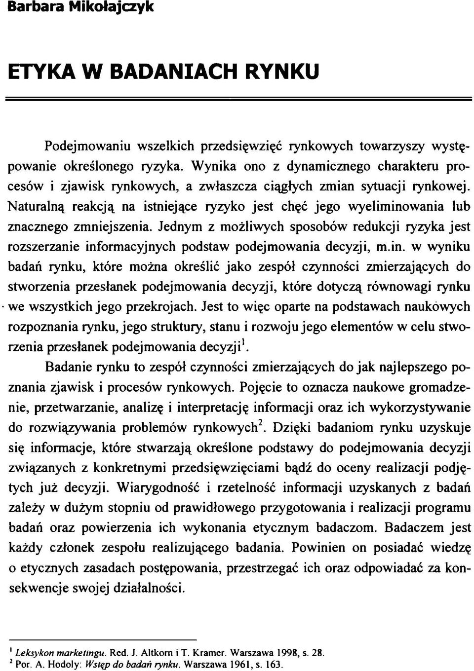 Naturalną reakcją na istniejące ryzyko jest chęć jego wyeliminowania lub znacznego zmniejszenia.