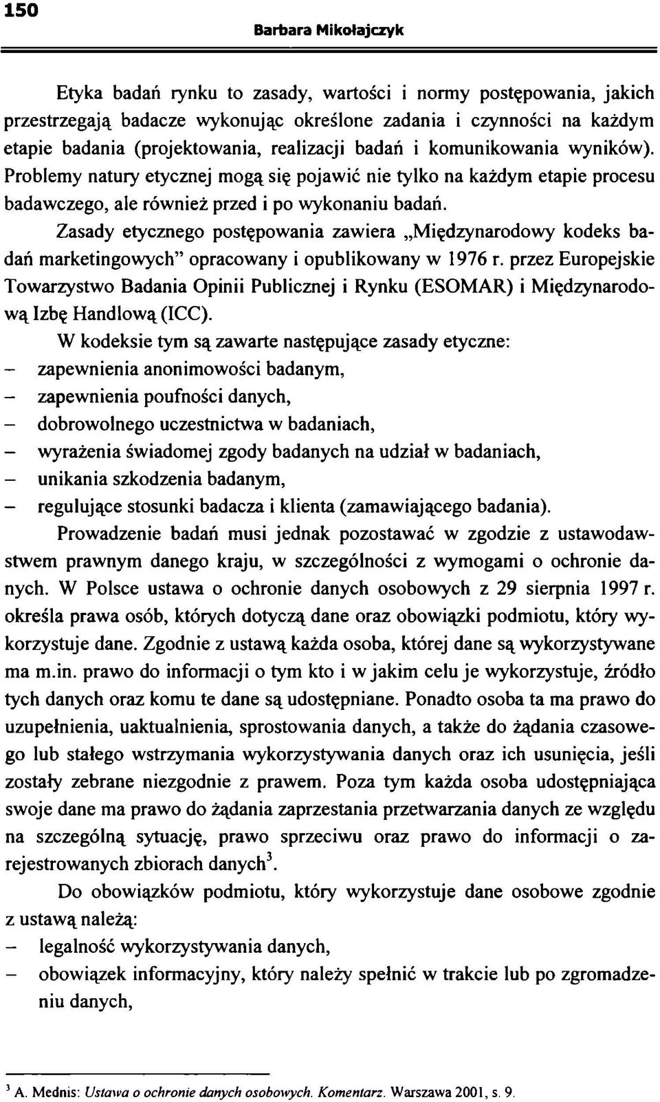 Zasady etycznego postępowania zawiera Międzynarodowy kodeks badań marketingowych opracowany i opublikowany w 1976 r.