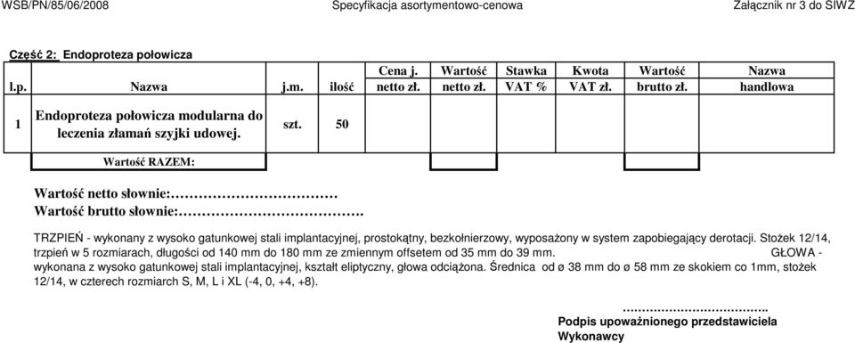 TRZPIEŃ - wykonany z wysoko gatunkowej stali implantacyjnej, prostokątny, bezkołnierzowy, wyposażony w system zapobiegający derotacji.