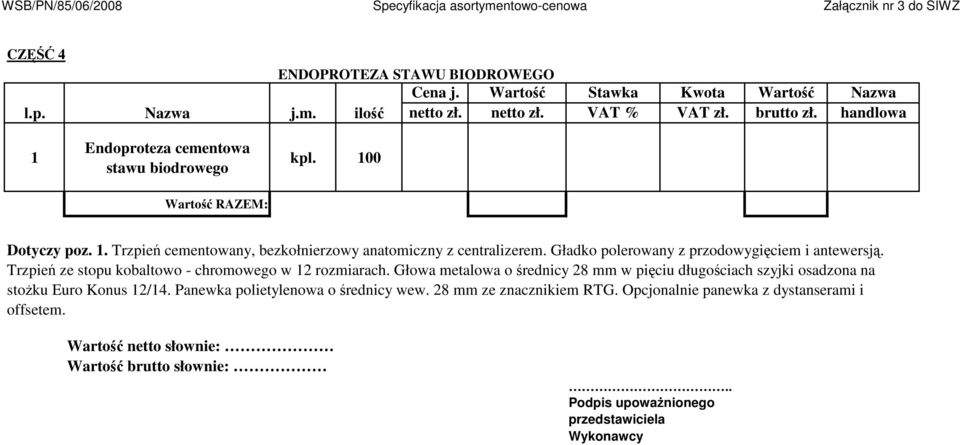 Gładko polerowany z przodowygięciem i antewersją. Trzpień ze stopu kobaltowo - chromowego w 2 rozmiarach.