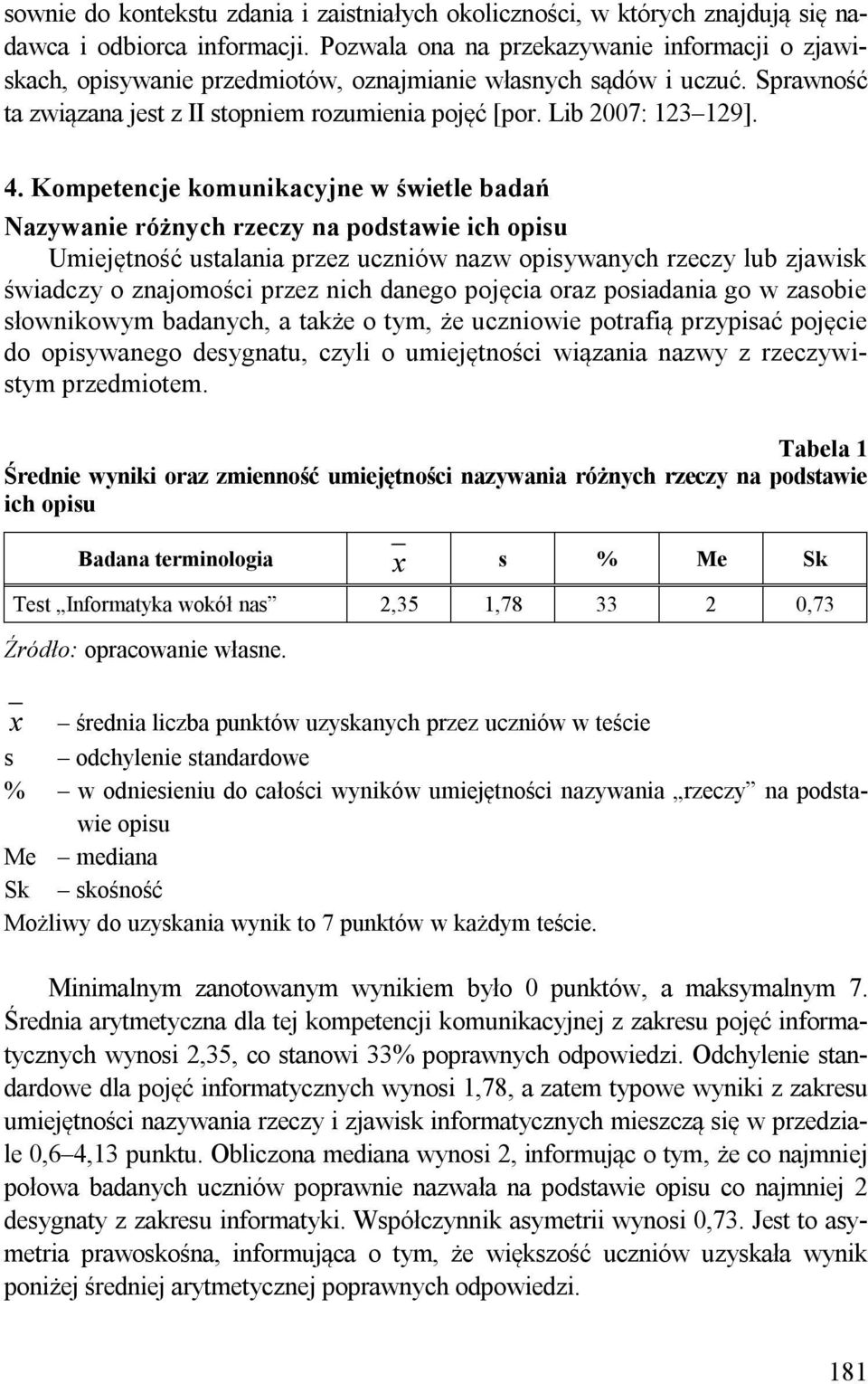 Kompetencje komunikacyjne w świetle badań Nazywanie różnych rzeczy na podstawie ich opisu Umiejętność ustalania przez uczniów nazw opisywanych rzeczy lub zjawisk świadczy o znajomości przez nich