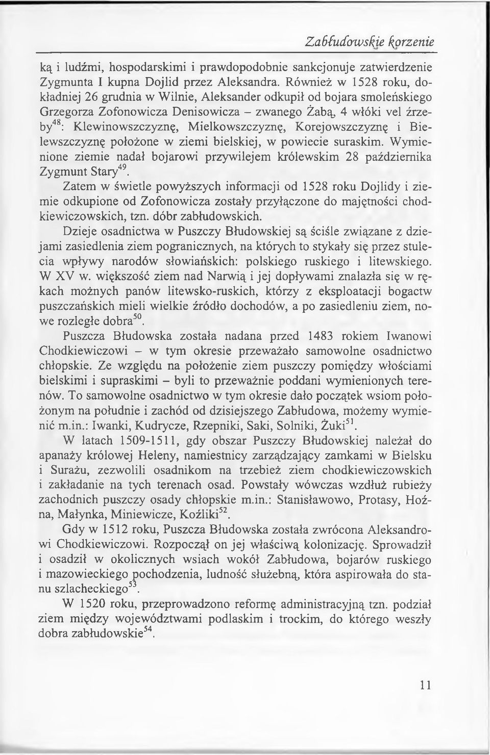 Mielkowszczyznę, Korejowszczyznę i Bielewszczyznę położone w ziemi bielskiej, w powiecie suraskim. Wymienione ziemie nadał bojarowi przywilejem królewskim 28 października Zygmunt Stary49.