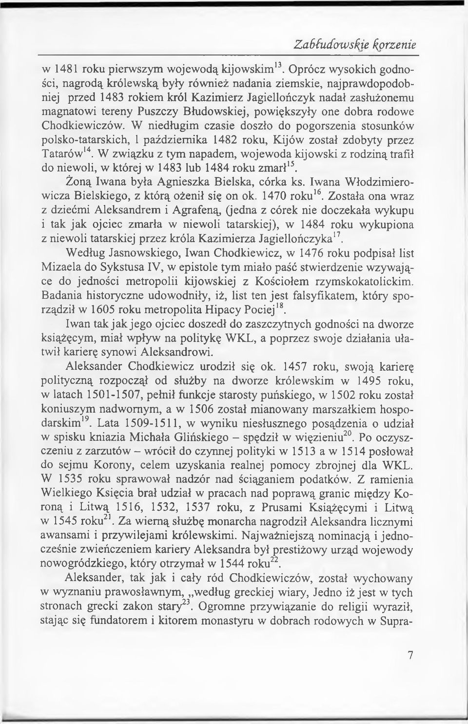 powiększyły one dobra rodowe Chodkiewiczów. W niedługim czasie doszło do pogorszenia stosunków polsko-tatarskich, 1 października 1482 roku, Kijów został zdobyty przez Tatarów14.
