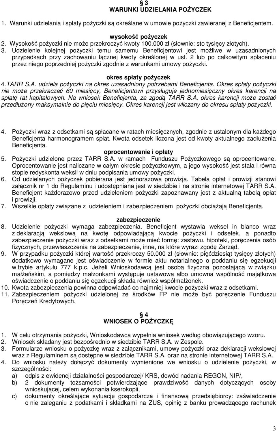 2 lub po całkowitym spłaceniu przez niego poprzedniej poŝyczki zgodnie z warunkami umowy poŝyczki. okres spłaty poŝyczek 4.TARR S.A. udziela poŝyczki na okres uzasadniony potrzebami Beneficjenta.