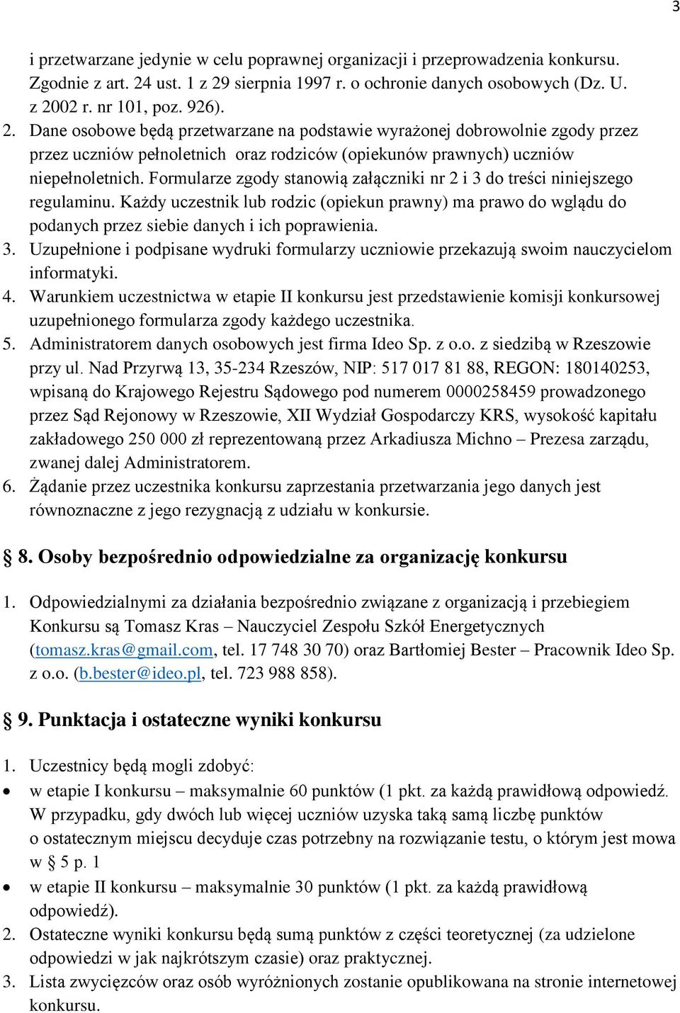 Formularze zgody stanowią załączniki nr 2 i 3 do treści niniejszego regulaminu. Każdy uczestnik lub rodzic (opiekun prawny) ma prawo do wglądu do podanych przez siebie danych i ich poprawienia. 3. Uzupełnione i podpisane wydruki formularzy uczniowie przekazują swoim nauczycielom informatyki.