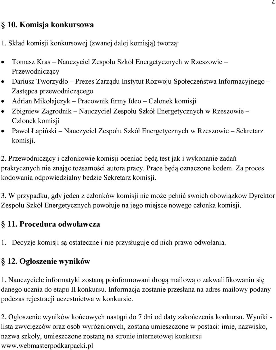 Informacyjnego Zastępca przewodniczącego Adrian Mikołajczyk Pracownik firmy Ideo Członek komisji Zbigniew Zagrodnik Nauczyciel Zespołu Szkół Energetycznych w Rzeszowie Członek komisji Paweł Łapiński