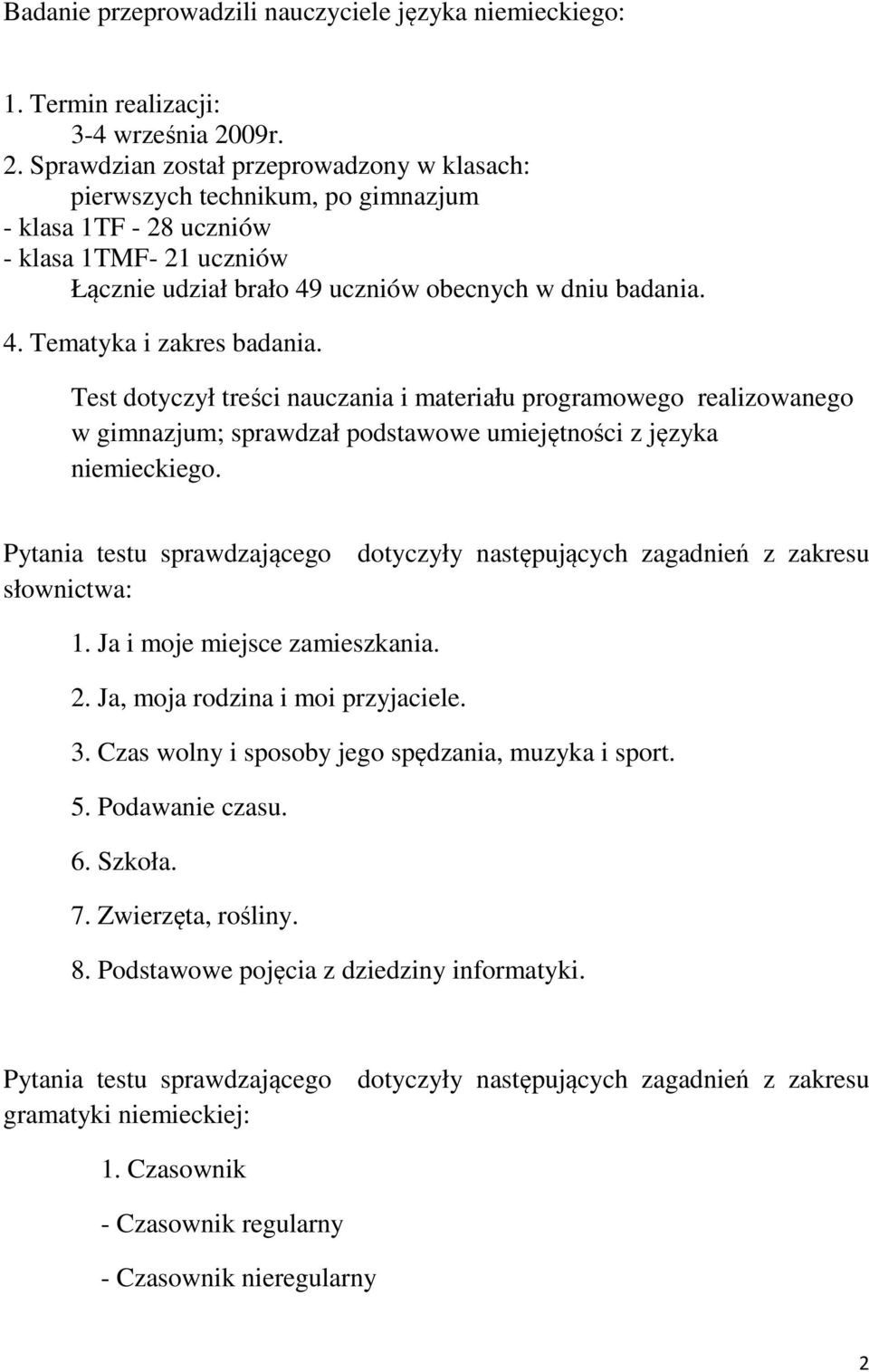 Test dotyczył treści nauczania i materiału programowego realizowanego w gimnazjum; sprawdzał podstawowe umiejętności z języka niemieckiego.