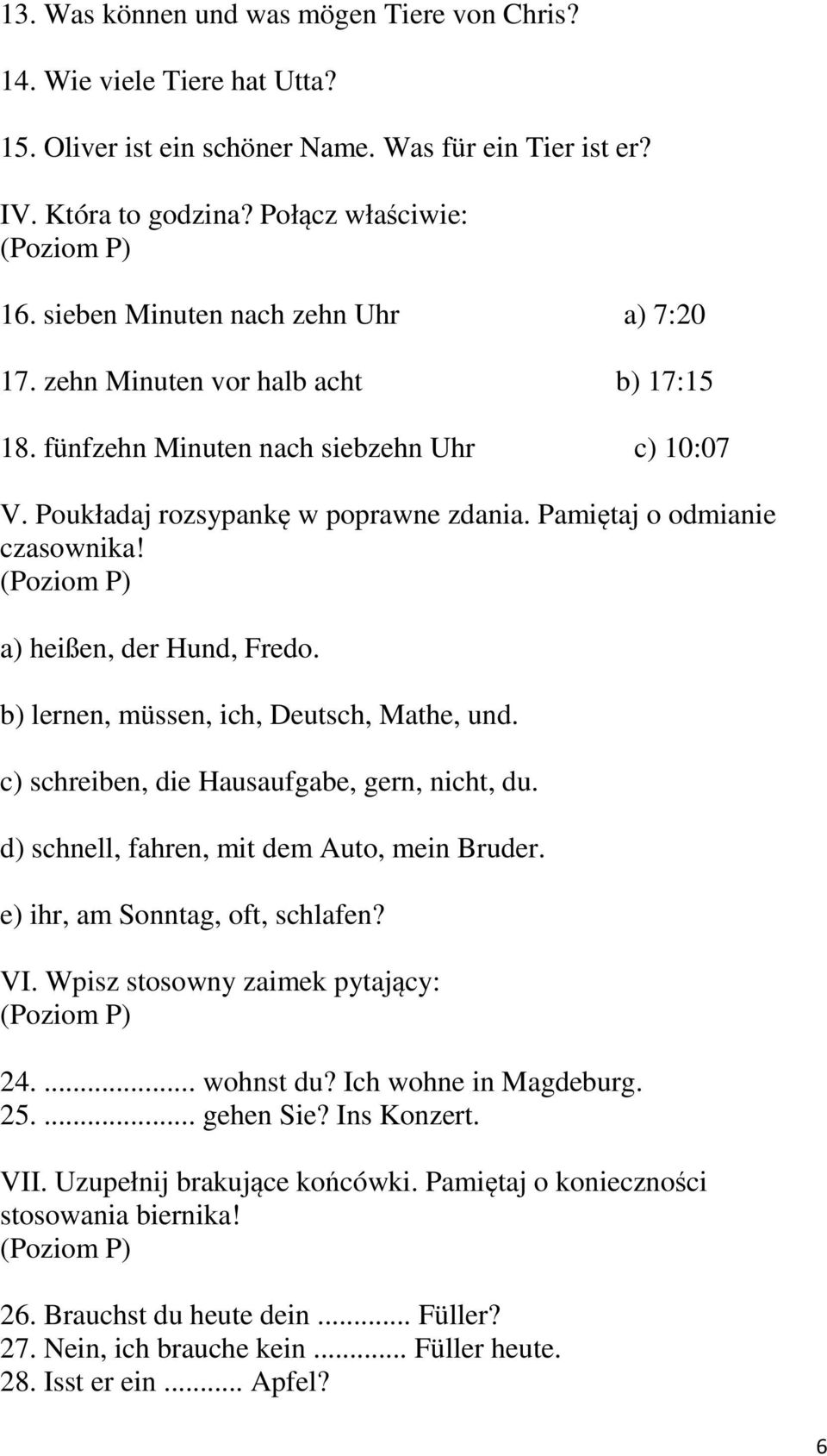 a) heißen, der Hund, Fredo. b) lernen, müssen, ich, Deutsch, Mathe, und. c) schreiben, die Hausaufgabe, gern, nicht, du. d) schnell, fahren, mit dem Auto, mein Bruder.