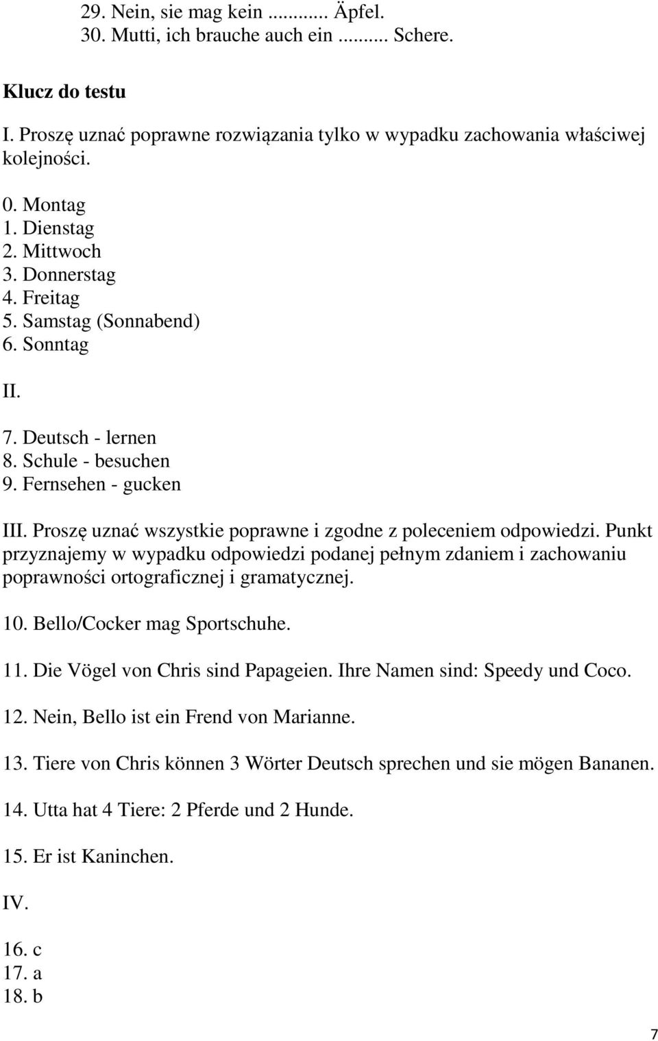 Proszę uznać wszystkie poprawne i zgodne z poleceniem odpowiedzi. Punkt przyznajemy w wypadku odpowiedzi podanej pełnym zdaniem i zachowaniu poprawności ortograficznej i gramatycznej. 10.