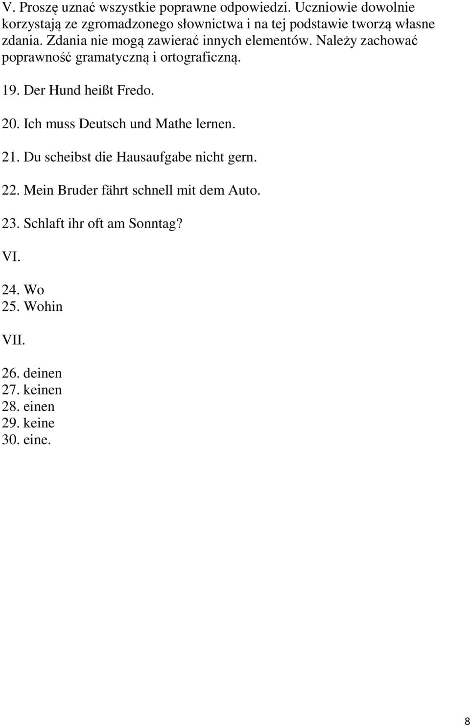 Zdania nie mogą zawierać innych elementów. Należy zachować poprawność gramatyczną i ortograficzną. 19. Der Hund heißt Fredo. 20.