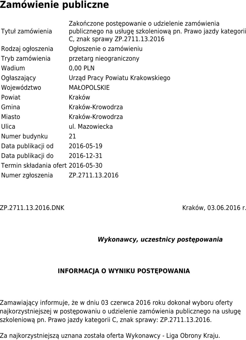 2016 Ogłoszenie o zamówieniu przetarg nieograniczony 0,00 PLN Urząd Pracy Powiatu Krakowskiego MAŁOPOLSKIE Kraków Kraków-Krowodrza Kraków-Krowodrza ul.