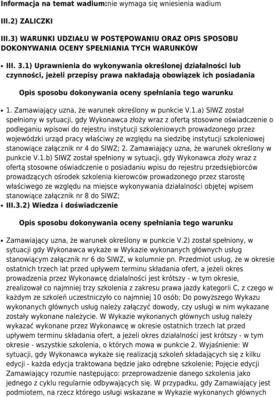 spełniony w sytuacji, gdy Wykonawca złoży wraz z ofertą stosowne oświadczenie o podleganiu wpisowi do rejestru instytucji szkoleniowych prowadzonego przez wojewódzki urząd pracy właściwy ze względu