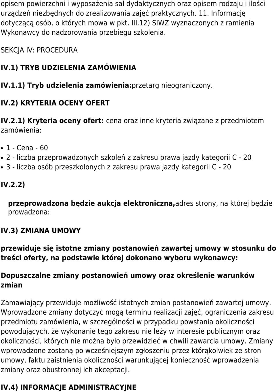 2.1) Kryteria oceny ofert: cena oraz inne kryteria związane z przedmiotem zamówienia: 1 - Cena - 60 2 - liczba przeprowadzonych szkoleń z zakresu prawa jazdy kategorii C - 20 3 - liczba osób