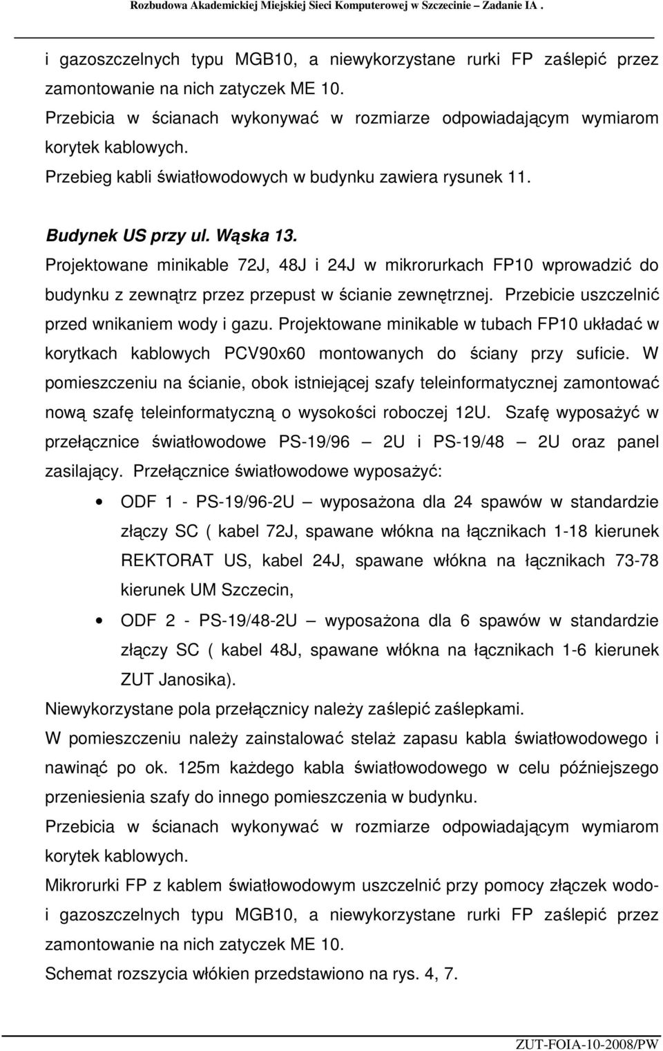 Projektowane minikable 72J, 48J i 24J w mikrorurkach FP10 wprowadzić do budynku z zewnątrz przez przepust w ścianie zewnętrznej. Przebicie uszczelnić przed wnikaniem wody i gazu.